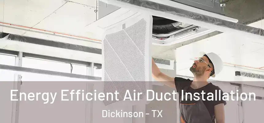  Energy Efficient Air Duct Installation Dickinson - TX
