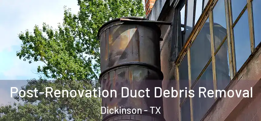  Post-Renovation Duct Debris Removal Dickinson - TX